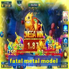 fatal metal model